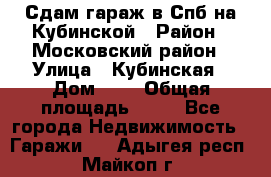 Сдам гараж в Спб на Кубинской › Район ­ Московский район › Улица ­ Кубинская › Дом ­ 3 › Общая площадь ­ 18 - Все города Недвижимость » Гаражи   . Адыгея респ.,Майкоп г.